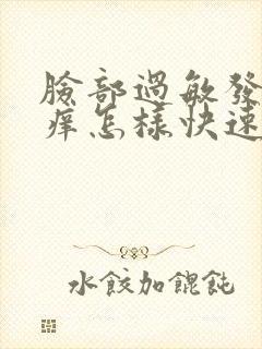 脸部过敏发红发痒怎样快速消除