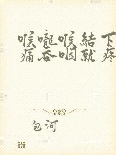 喉咙喉结下窝处痛吞咽就疼