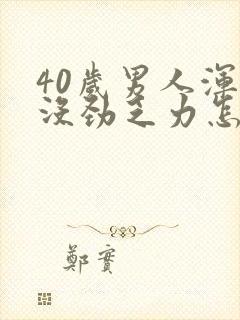 40岁男人浑身没劲乏力怎么回事