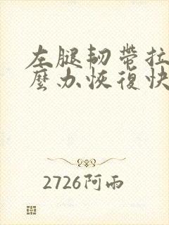 左腿韧带拉伤怎么办恢复快