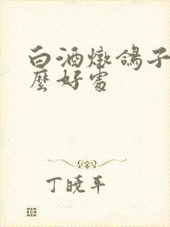 白酒炖鸽子有什么好处封面