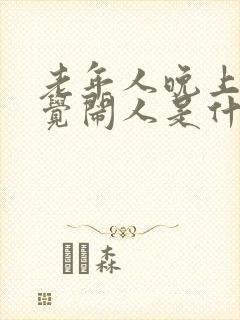 老年人晚上不睡觉闹人是什么原因