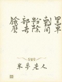 脸部粉刺黑头怎么去除简单方法