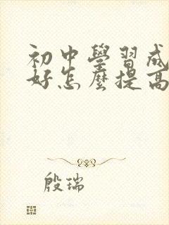 初中学习成绩不好怎么提高