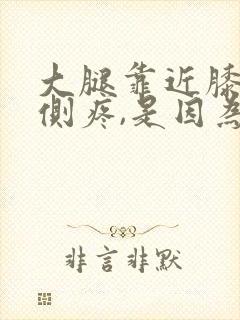 大腿靠近膝盖外侧疼,是因为什么
