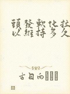 头发软化拉直可以维持多久