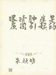 眼睛肿痒是什么原因引起的
