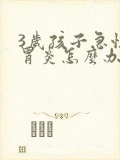 3岁孩子急性肠胃炎怎么办