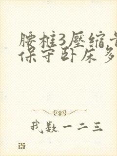 腰椎3压缩骨折保守卧床多久
