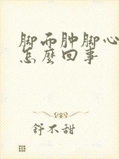脚面肿脚心疼是怎么回事