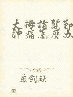 大拇指关节骨头肿痛怎么办
