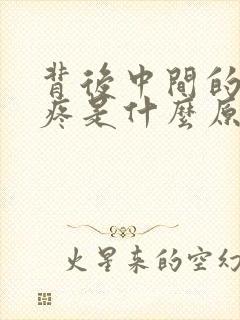 背后中间的骨头疼是什么原因封面