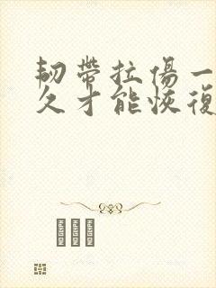 韧带拉伤一般多久才能恢复正常