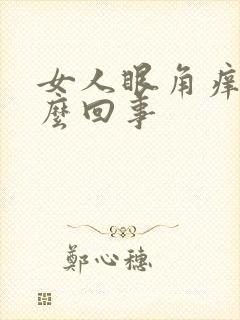 女人眼角痒是怎么回事