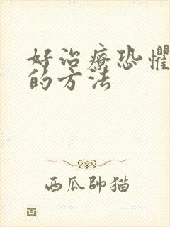 好治疗恐惧症 的方法