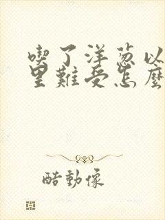 吃了洋葱以后胃里难受怎么办