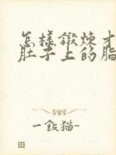 怎样锻炼才能瘦肚子上的脂肪和赘肉
