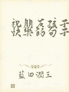 祝朋友孩子生日快乐的句子封面