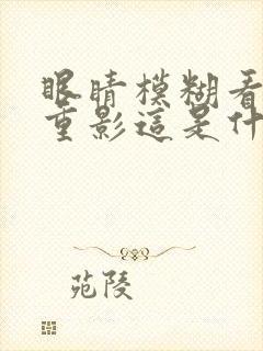 眼睛模糊看人有重影这是什么原因呢