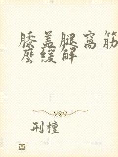 膝盖腿窝筋疼怎么缓解