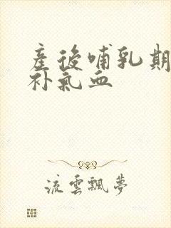 产后哺乳期怎么补气血