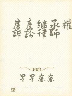 房产继承权纠纷诉讼律师