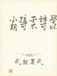 小孩子转学下学期可不可以转封面