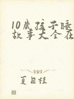 10岁孩子睡前故事大全在线听