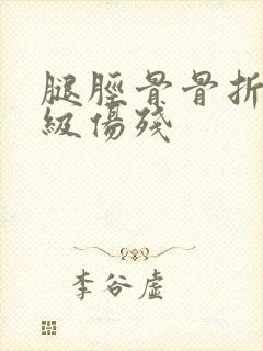 腿胫骨骨折是几级伤残