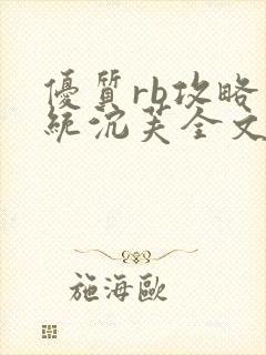 优质rb攻略系统沉芙全文免费阅读在