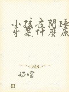 小孩夜间睡觉磨牙是什么原因