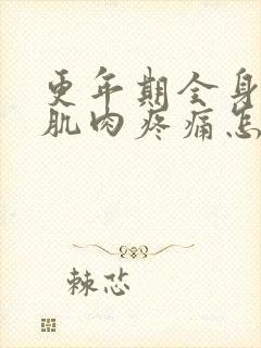 更年期全身关节肌肉疼痛怎样治疗