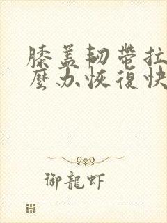 膝盖韧带拉伤怎么办恢复快