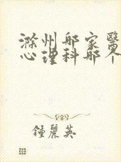 滁州哪家医院看心理科哪个医院好