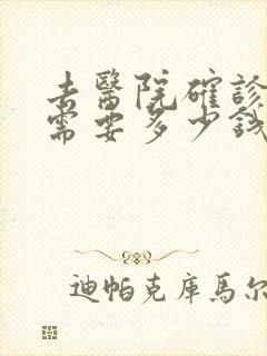 去医院确诊抑郁需要多少钱