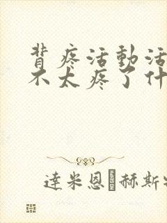 背疼活动活动就不太疼了什么原因