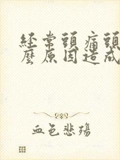 经常头痛头晕什么原因造成的