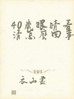 40岁眼睛看不清怎么回事