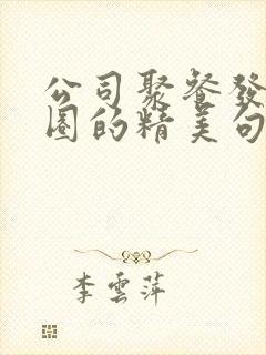 公司聚餐发朋友圈的精美句子