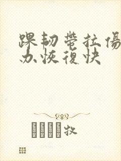 踝韧带拉伤怎么办恢复快