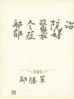 哪个医院治疗忧郁症最好