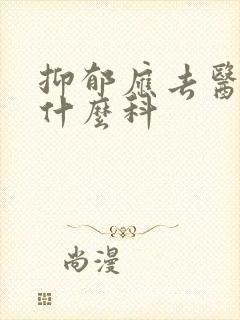 抑郁应去医院看什么科