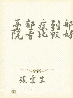 忧郁症到哪个医院看比较好