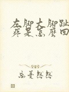 左脚大脚趾头盖疼是怎么回事