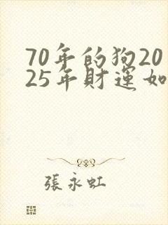 70年的狗2025年财运如何