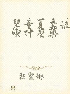 儿童夏季流鼻血吃什么药