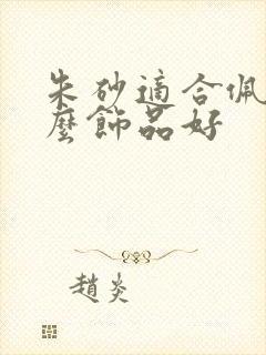 朱砂适合佩戴什么饰品好