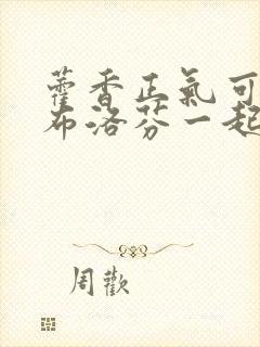藿香正气可以和布洛芬一起用吗