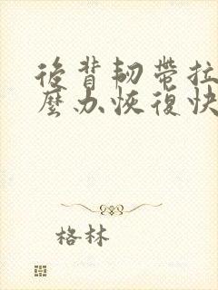 后背韧带拉伤怎么办恢复快