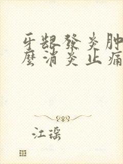 牙龈发炎肿痛怎么消炎止痛